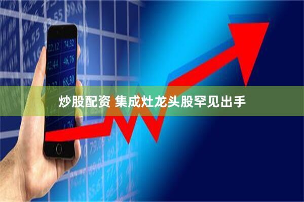炒股配资 集成灶龙头股罕见出手