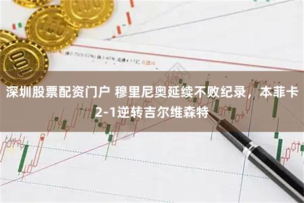 深圳股票配资门户 穆里尼奥延续不败纪录，本菲卡2-1逆转吉尔维森特